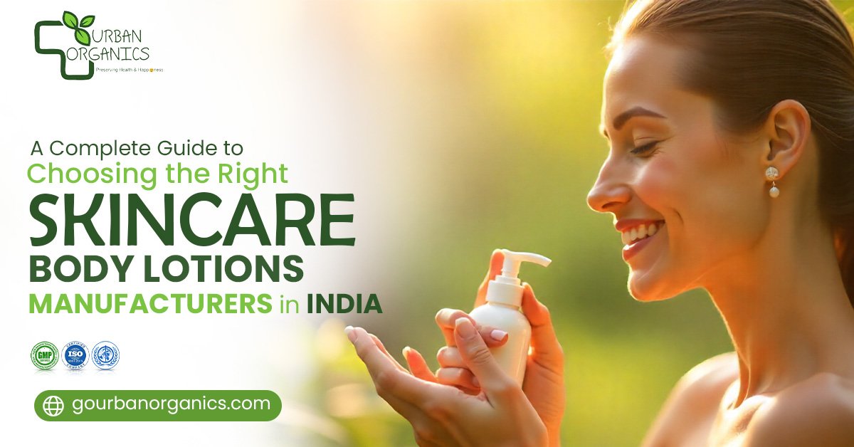 A Complete Guide to Choosing the Right Skincare Body Lotions Manufacturers in India | Urban Organics A Complete Guide to Choosing the Right Skincare Body Lotions Manufacturers in India | Urban Organics