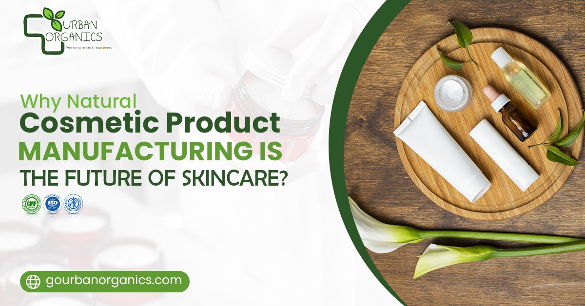 Why natural cosmetic product manufacturing is the future of skincare? | Urban Organics